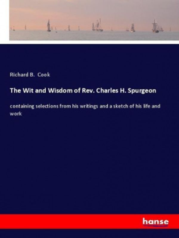 Cover Art for 9783337488239, The Wit and Wisdom of Rev. Charles H. Spurgeon: containing selections from his writings and a sketch of his life and work by Richard B. Cook