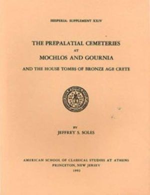 Cover Art for 9780876615249, Prepalatial Cemeteries at Mochlos and Gournia and the House Tombs of Bronze Age Crete (Hesperia Supplements) by Jeffrey S. Soles