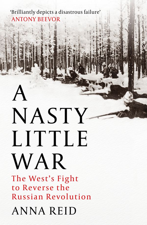 Cover Art for 9781529326772, A Nasty Little War: The West's Fight to Reverse the Russian Revolution by Anna Reid