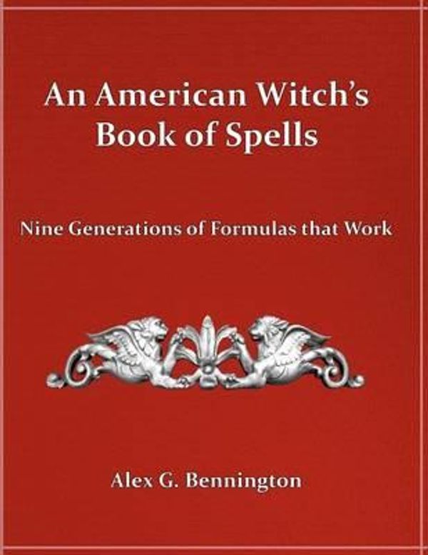 Cover Art for 9781477410400, An American Witch's Book of Spells by Alex G Bennington