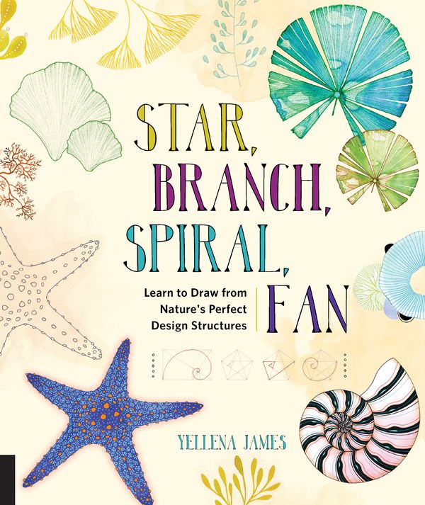 Cover Art for 9781631591495, Star, Branch, Spiral, FanLearn to Draw from Nature's Perfect Design Stru... by Yellena James