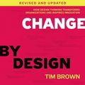 Cover Art for 9781982641955, Change by Design, Revised and Updated: How Design Thinking Transforms Organizations and Inspires Innovation by Tim Brown