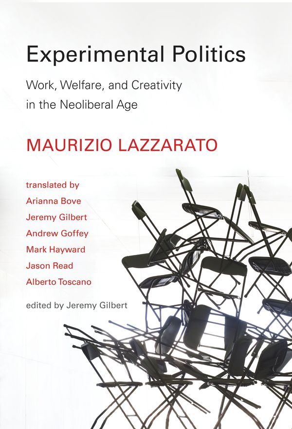 Cover Art for 9780262034869, Experimental Politics: Work, Welfare, and Creativity in the Neoliberal Age (Technologies of Lived Abstraction) by Jeremy Gilbert, Maurizio Lazzarato, Arianna Bove, Jeremy Gilbert