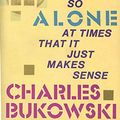 Cover Art for 9780876856840, You Get So Alone at Times That it Just Makes Sense by Charles Bukowski