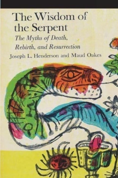 Cover Art for 9781774640036, The Wisdom of the Serpent: The Myths of Death, Rebirth and Resurrection by Henderson, Joseph L, Oakes, Maud