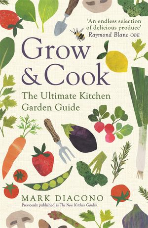 Cover Art for 9781472270177, Grow & Cook: The Ultimate Kitchen Garden Guide by Mark Diacono