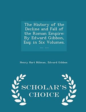 Cover Art for 9781295967681, The History of the Decline and Fall of the Roman EmpireBy Edward Gibbon, Esq; In Six Volumes. ... ... ... by Henry Hart Milman,Edward Gibbon