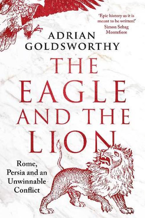 Cover Art for 9781838931964, The Eagle and the Lion: Rome, Persia and an Unwinnable Conflict by Adrian Goldsworthy