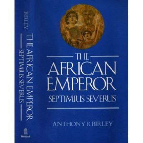Cover Art for 9780713456943, The African Emperor: Septimius Severus (Imperial Biographies) by Anthony Birley