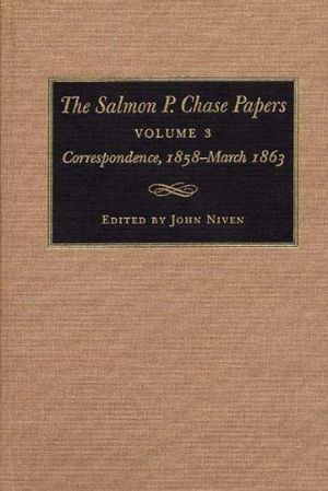 Cover Art for 9780873385329, The Salmon P.Chase Papers: Correspondence, 1858-March 1863 v. 3 by Salmon Portland Chase, John Niven, etc., James P. McClure