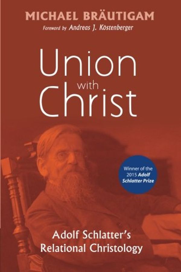 Cover Art for 9781498218078, Union with ChristAdolf Schlatter's Relational Christology by Michael Brautigam