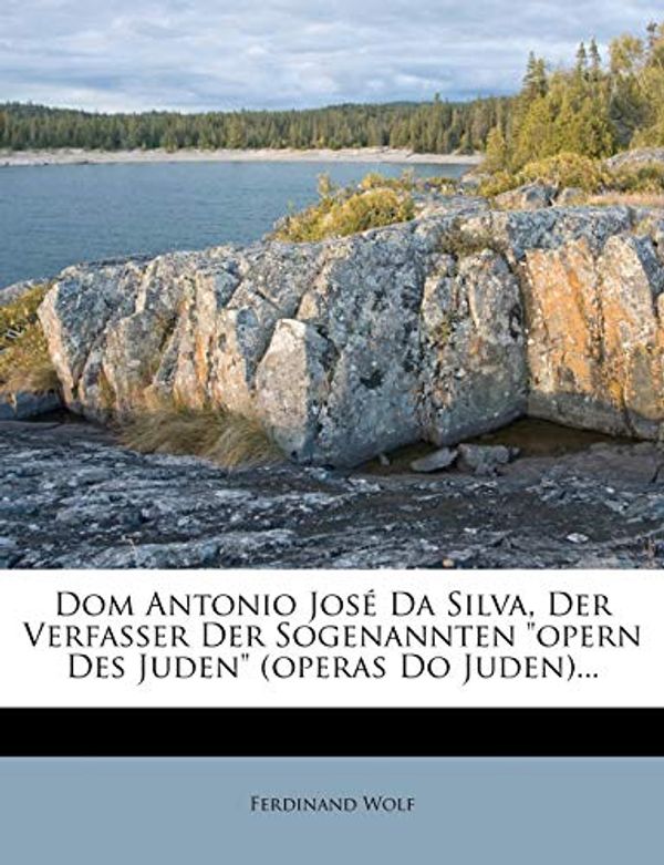 Cover Art for 9781274861740, Dom Antonio Jos Da Silva, Der Verfasser Der Sogenannten "Opern Des Juden" (Operas Do Juden)... by Ferdinand Wolf