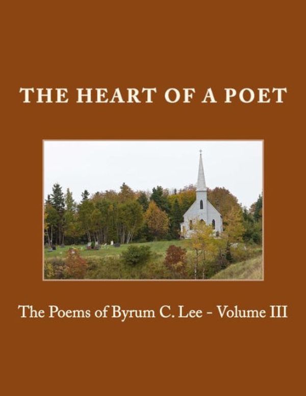 Cover Art for 9781484190180, The Heart of a Poet: The Poems of Byrum C. Lee: 3 by Byrum C. Lee