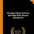 Cover Art for 9780342359837, The Man-Eaters of Tsavo and Other East African Adventures by John Henry Patterson