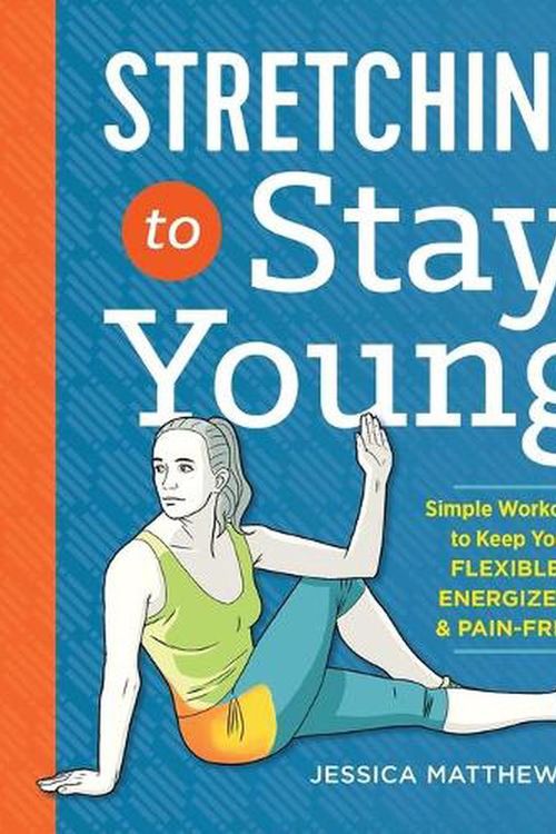 Cover Art for 9781623158064, Stretching to Stay YoungSimple Workouts to Keep You Flexible, Energized... by Jessica Matthews