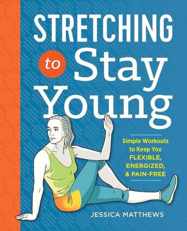 Cover Art for 9781623158064, Stretching to Stay YoungSimple Workouts to Keep You Flexible, Energized... by Jessica Matthews