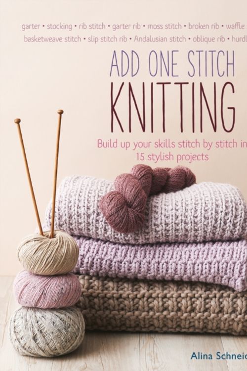 Cover Art for 9781782215707, Add One Stitch Knitting: Build Up Your Skills Stitch by Stitch in 15 Stylish Projects by Alina Schneider