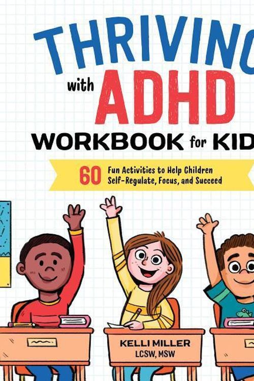 Cover Art for 9781641520416, Thriving with ADHD Workbook for Kids: 55+ Fun Activities to Help Children Self-Regulate, Focus, and Succeed by Kelli Miller