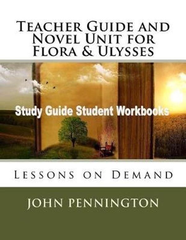 Cover Art for 9781974188017, Teacher Guide and Novel Unit for Flora & Ulysses: Lessons on Demand by John Pennington