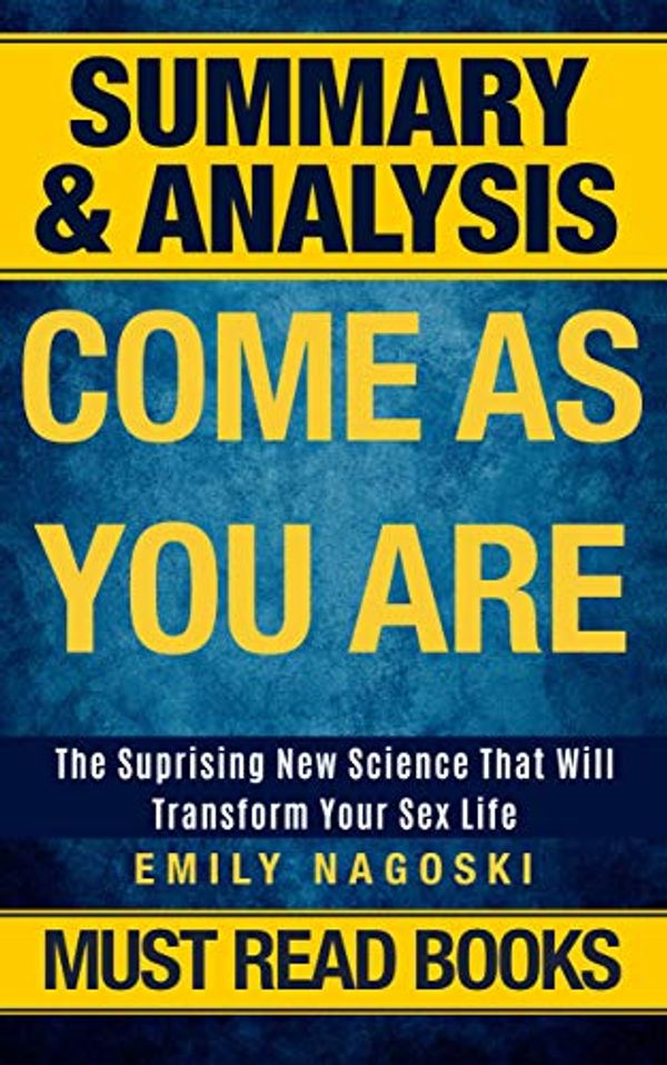 Cover Art for B081D84D5J, Summary- Come As You Are: The Surprising New Science That Will Transform Your Sex Life by Emily Nagoski by Must Read Books