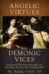 Cover Art for 9781505129212, Angelic Virtues and Demonic Vices: Aquinas' Practical Principles for Reaching Heaven and Avoiding Hell by Basil, Fr. Cole