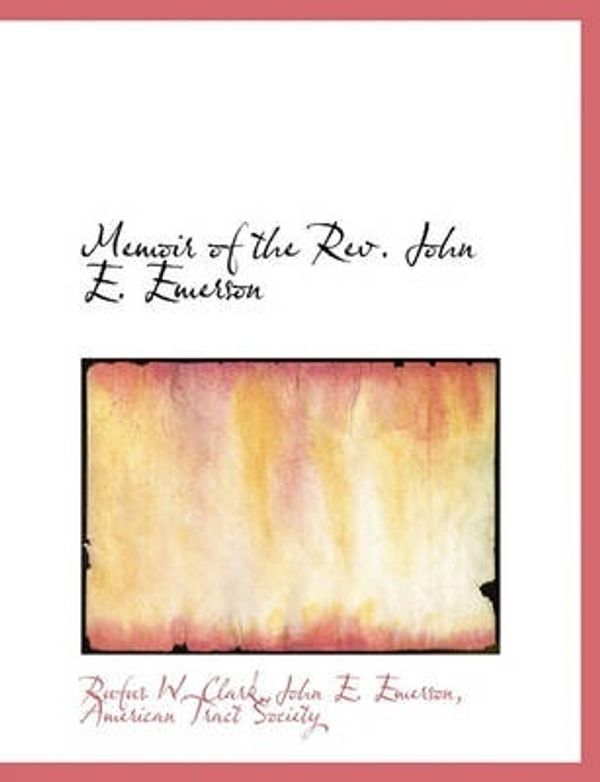 Cover Art for 9781140441892, Memoir of the REV. John E. Emerson by Rufus W. Clark, John E. Emerson