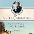 Cover Art for 9781441242860, A Life Observed: A Spiritual Biography of C. S. Lewis by Devin Brown