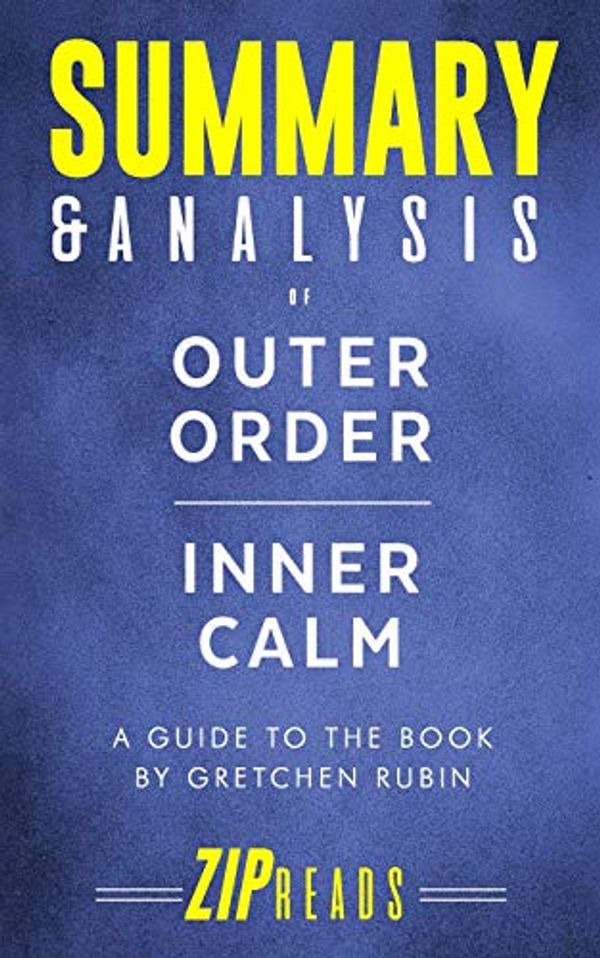 Cover Art for 9781090559395, Summary & Analysis of Outer Order, Inner Calm: Declutter and Organize to Make More Room for Happiness | A Guide to the Book by Gretchen Rubin by Zip Reads