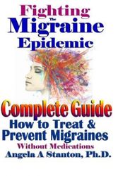 Cover Art for 9781546976370, Fighting The Migraine Epidemic: A Complete Guide: How To Treat & Prevent Migraines Without Medicine by Stanton Ph.D., Angela A