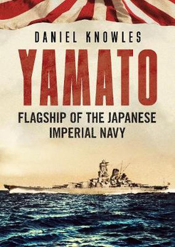 Cover Art for 9781781558140, Yamato: Flagship of the Japanese Imperial Navy by Daniel Knowles