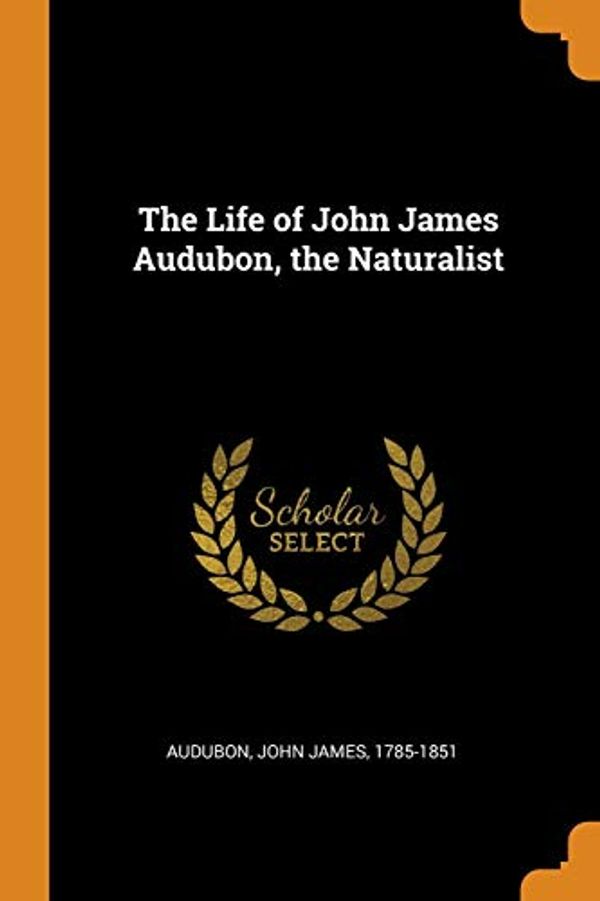 Cover Art for 9780343056285, The Life of John James Audubon, the Naturalist by John James 1785 Audubon