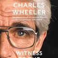 Cover Art for 9781786581754, Charles Wheeler - Witness to the Twentieth Century: Foreword by Christiane Amanpour by Shirin Wheeler