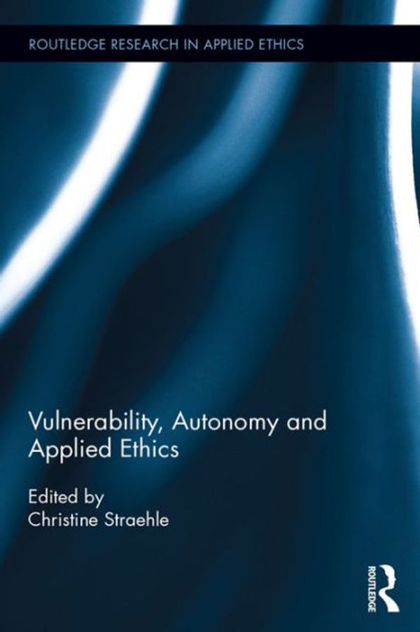 Cover Art for 9781317297932, Vulnerability, Autonomy, and Applied Ethics by Christine Straehle