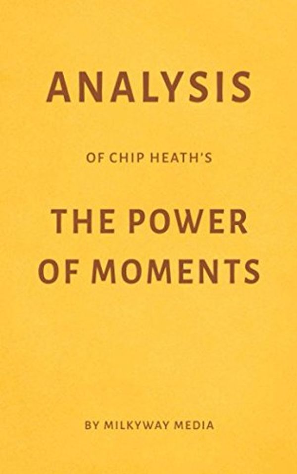 Cover Art for 9781973367048, Analysis of Chip Heath’s The Power of Moments by Milkyway Media by Milkyway Media