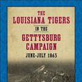 Cover Art for 9780807136720, The Louisiana Tigers in the Gettysburg Campaign, June-July 1863 by Sr  Scott L Mingus