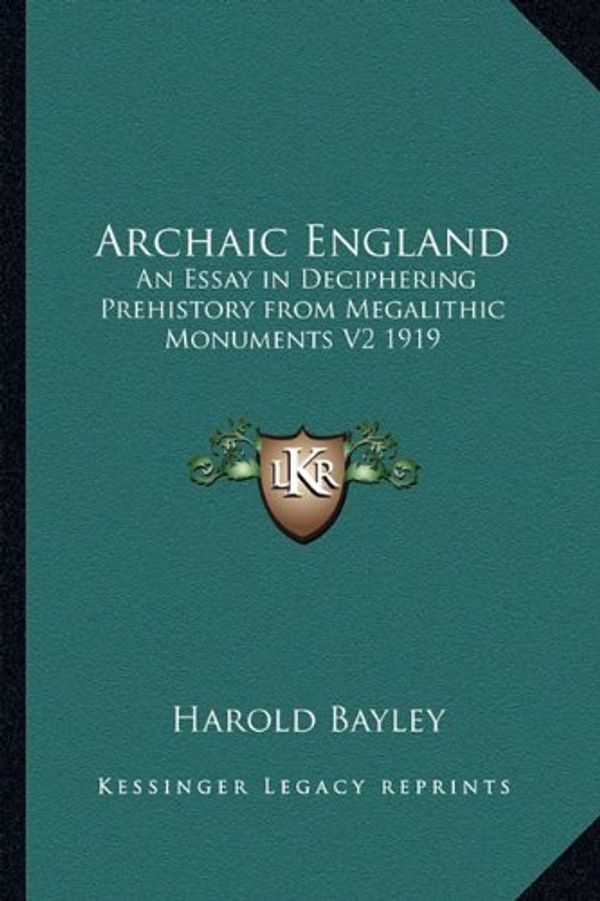 Cover Art for 9781162740324, Archaic England: An Essay in Deciphering Prehistory from Megalithic Monuments V2 1919 by Harold Bayley