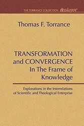 Cover Art for 9781579101077, Transformation and Convergence in the Frame of Knowledge: Explorations in the Interrelations of Scientific and Theological Enterprise by Thomas F. Torrance