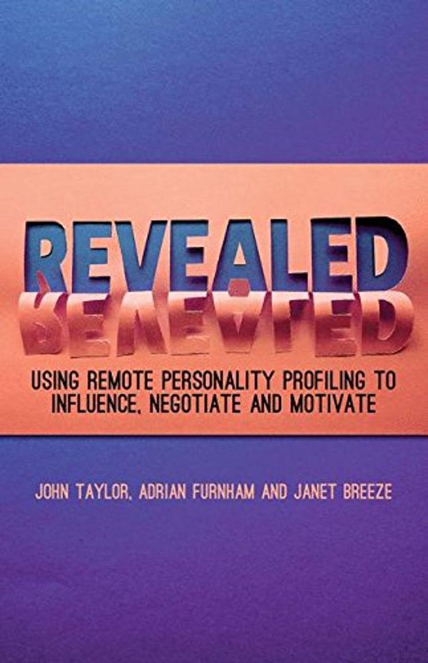 Cover Art for 9781137291981, Revealed: Using Remote Personality Profiling to Influence, Negotiate and Motivate by John Taylor