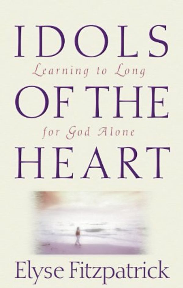 Cover Art for B004LDLEKM, Idols of the Heart: Learning to Long for God Alone by Elyse Fitzpatrick