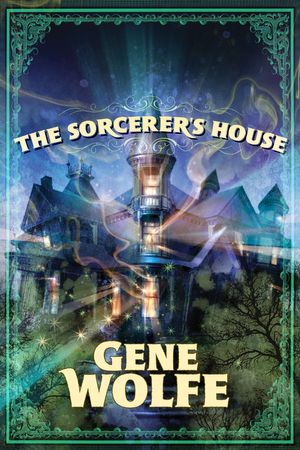 Cover Art for 9780765324580, The Sorcerer's House by Gene Wolfe