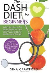 Cover Art for 9781507774823, DASH Diet for Beginners: A DASH Diet QUICK START GUIDE to Fast Natural Weight Loss, Lower Blood Pressure and Better Health, Including DASH Diet Recipes & 7-Day Meal Plan by Gina Crawford