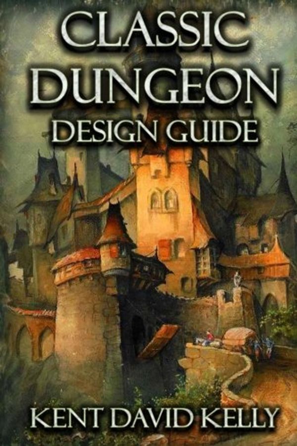 Cover Art for 9781542405409, The Classic Dungeon Design Guide: Castle Oldskull Gaming Supplement CDDG1: Volume 1 by Kent David Kelly