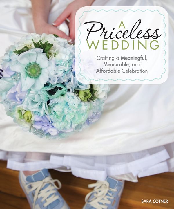 Cover Art for 9780760341421, A Priceless Wedding: Crafting a Meaningful, Memorable, and Affordable Celebration by Sara Cotner