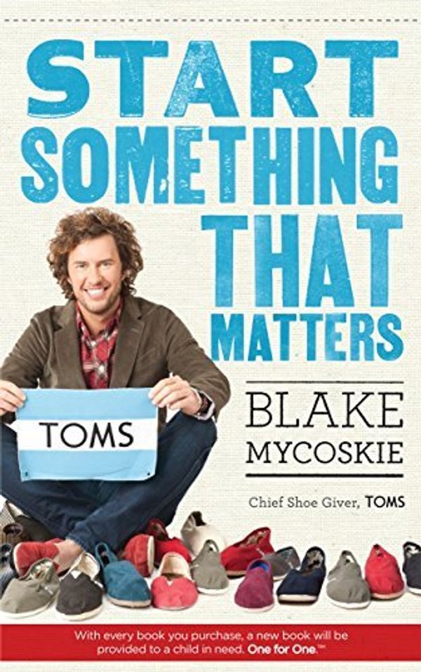 Cover Art for B01K91WXTK, Start Something That Matters by Blake Mycoskie