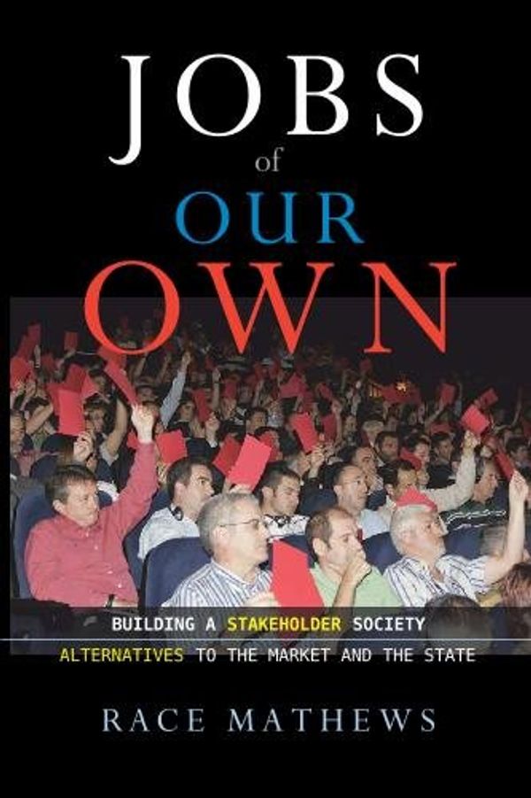 Cover Art for 9780967970790, Jobs of Our Own: Building a Stakeholder Society: Alternatives to the Market and the State by Race Mathews