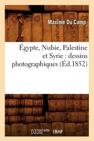 Cover Art for 9782012541399, Egypte, Nubie, Palestine Et Syrie: Dessins Photographiques by SANS AUTEUR