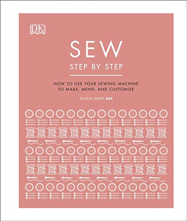 Cover Art for B081G7NKS8, Sew Step by Step: How to use your sewing machine to make, mend, and customize by Dk