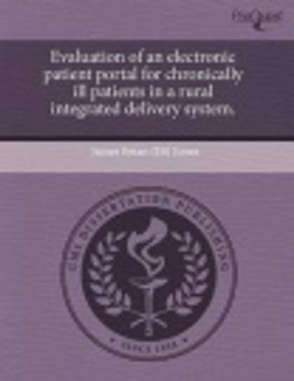 Cover Art for 9781243577276, Evaluation of an Electronic Patient Portal for Chronically Ill Patients in a Rural Integrated Delivery System. by James Brian Jones