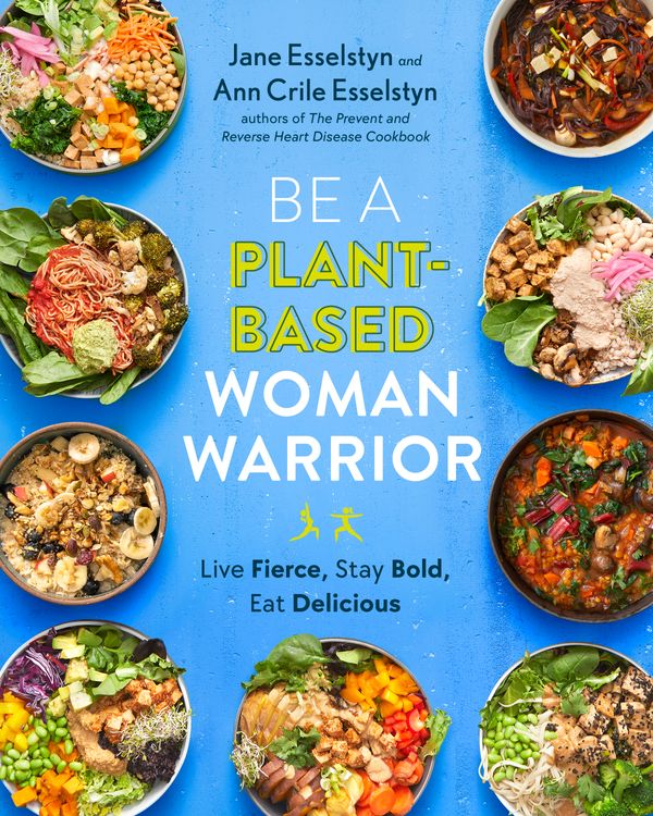Cover Art for 9780593328910, Be A Plant-Based Woman Warrior: Live Fierce, Stay Bold, Eat Delicious by Jane Esselstyn, Ann Crile Esselstyn