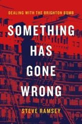 Cover Art for 9781785903366, Something Has Gone WrongDealing with the Brighton Bomb by Steve Ramsey